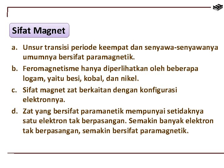 Sifat Magnet a. Unsur transisi periode keempat dan senyawa-senyawanya umumnya bersifat paramagnetik. b. Feromagnetisme