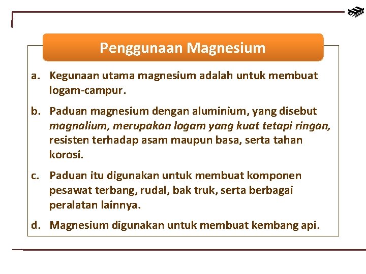 Penggunaan Magnesium a. Kegunaan utama magnesium adalah untuk membuat logam-campur. b. Paduan magnesium dengan