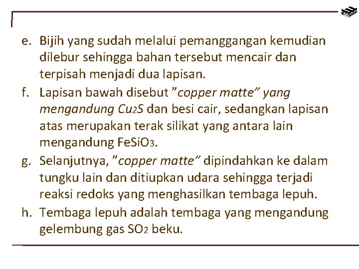 e. Bijih yang sudah melalui pemanggangan kemudian dilebur sehingga bahan tersebut mencair dan terpisah