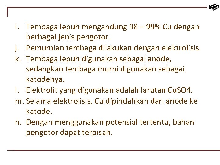 i. Tembaga lepuh mengandung 98 – 99% Cu dengan berbagai jenis pengotor. j. Pemurnian