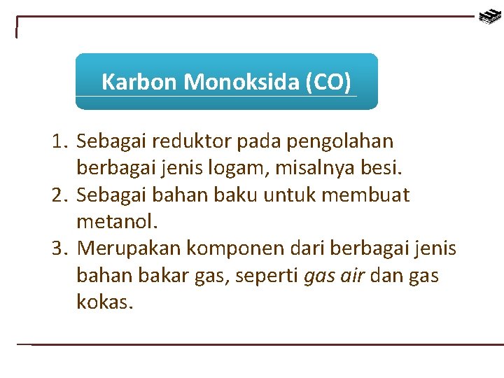 Karbon Monoksida (CO) 1. Sebagai reduktor pada pengolahan berbagai jenis logam, misalnya besi. 2.