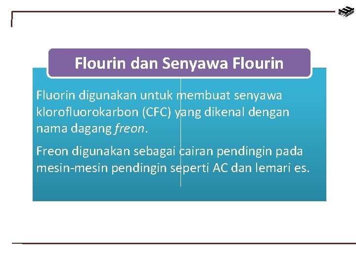 Flourin dan Senyawa Flourin Fluorin digunakan untuk membuat senyawa klorofluorokarbon (CFC) yang dikenal dengan