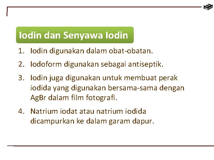 Iodin dan Senyawa Iodin 1. Iodin digunakan dalam obat-obatan. 2. Iodoform digunakan sebagai antiseptik.