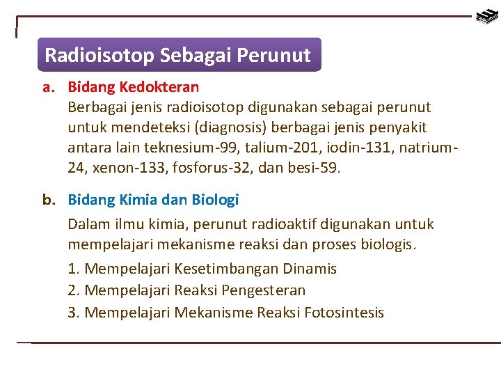 Radioisotop Sebagai Perunut a. Bidang Kedokteran Berbagai jenis radioisotop digunakan sebagai perunut untuk mendeteksi