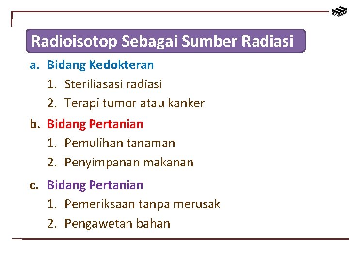 Radioisotop Sebagai Sumber Radiasi a. Bidang Kedokteran 1. Steriliasasi radiasi 2. Terapi tumor atau