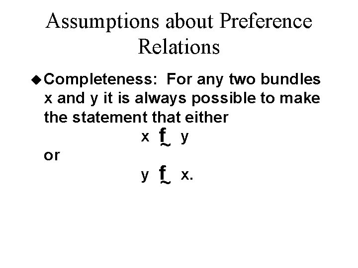 Assumptions about Preference Relations u Completeness: For any two bundles x and y it