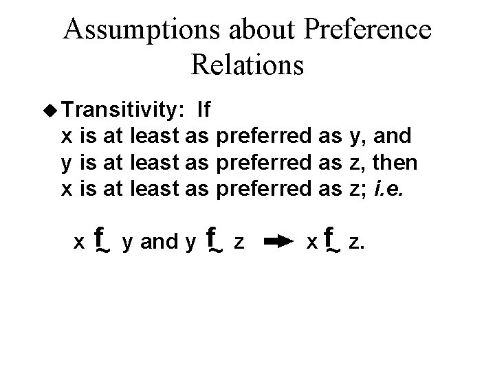 Assumptions about Preference Relations u Transitivity: If x is at least as preferred as