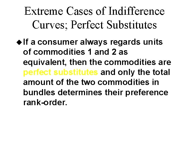 Extreme Cases of Indifference Curves; Perfect Substitutes u If a consumer always regards units