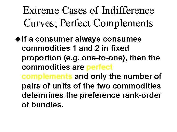 Extreme Cases of Indifference Curves; Perfect Complements u If a consumer always consumes commodities