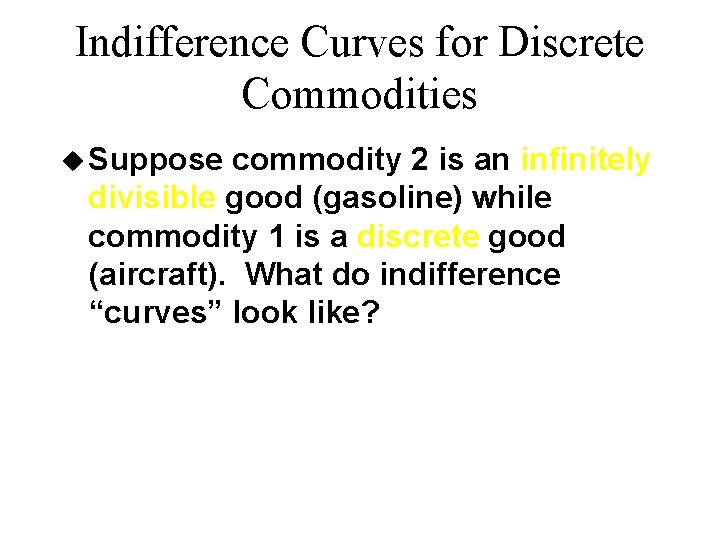 Indifference Curves for Discrete Commodities u Suppose commodity 2 is an infinitely divisible good