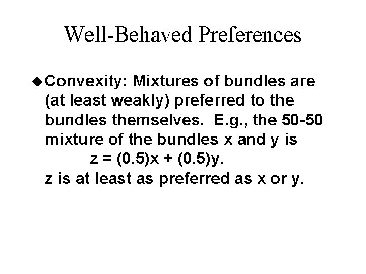 Well-Behaved Preferences u Convexity: Mixtures of bundles are (at least weakly) preferred to the