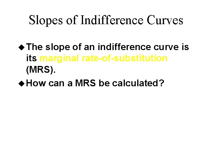 Slopes of Indifference Curves u The slope of an indifference curve is its marginal