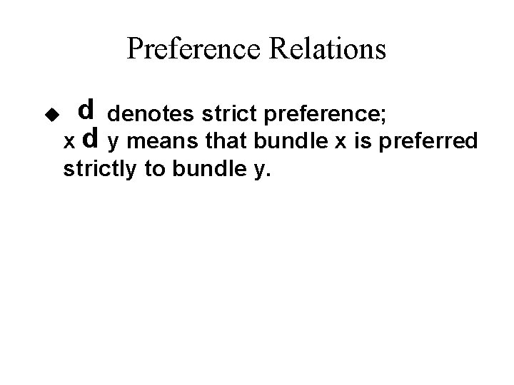 Preference Relations p p u denotes strict preference; x y means that bundle x