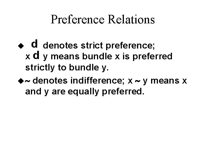 Preference Relations p p denotes strict preference; x y means bundle x is preferred