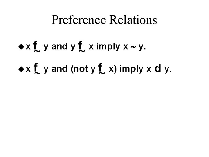 Preference Relations f~ y and y f~ x imply x ~ y. u x