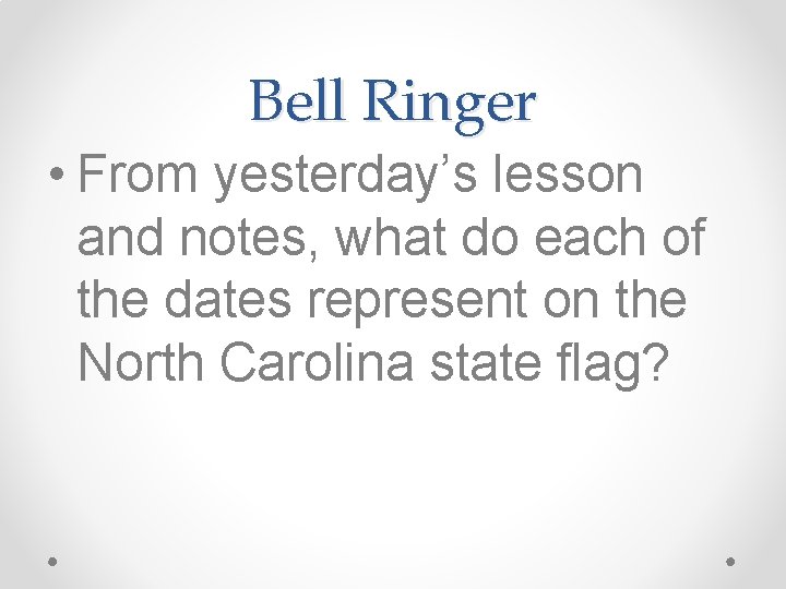 Bell Ringer • From yesterday’s lesson and notes, what do each of the dates