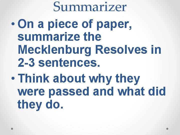 Summarizer • On a piece of paper, summarize the Mecklenburg Resolves in 2 -3