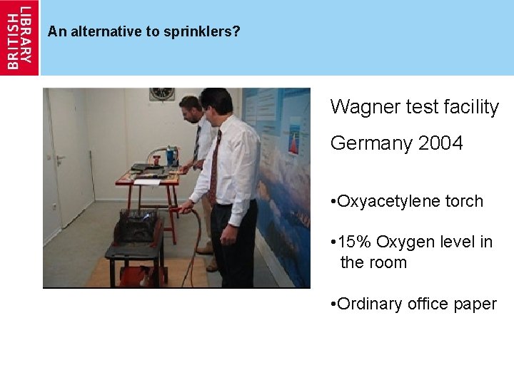 An alternative to sprinklers? Wagner test facility Germany 2004 • Oxyacetylene torch • 15%