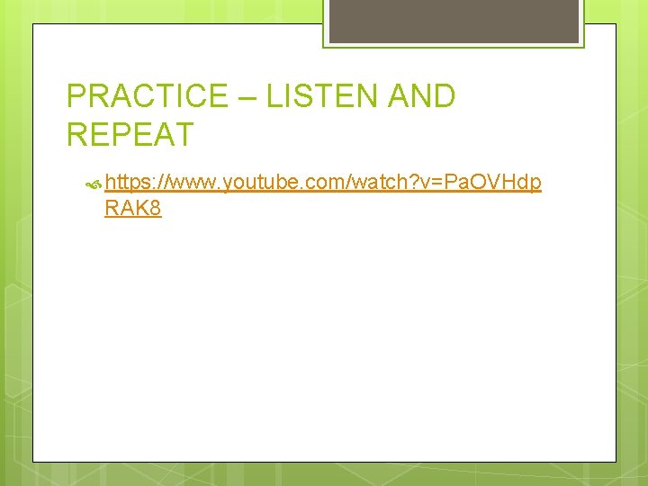 PRACTICE – LISTEN AND REPEAT https: //www. youtube. com/watch? v=Pa. OVHdp RAK 8 