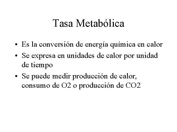 Tasa Metabólica • Es la conversión de energía química en calor • Se expresa
