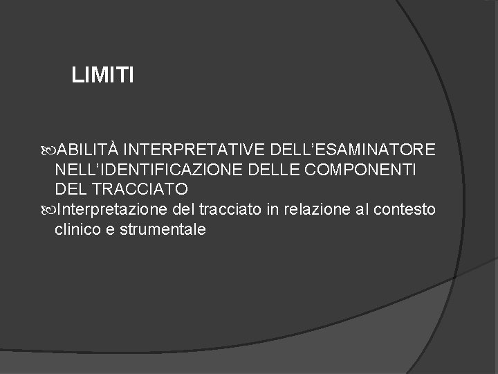 LIMITI ABILITÀ INTERPRETATIVE DELL’ESAMINATORE NELL’IDENTIFICAZIONE DELLE COMPONENTI DEL TRACCIATO Interpretazione del tracciato in relazione