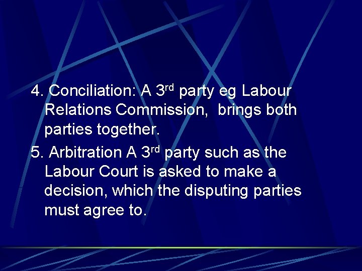 4. Conciliation: A 3 rd party eg Labour Relations Commission, brings both parties together.