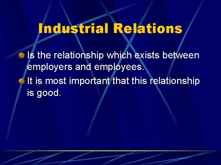 Industrial Relations Is the relationship which exists between employers and employees. It is most