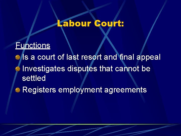 Labour Court: Functions Is a court of last resort and final appeal Investigates disputes