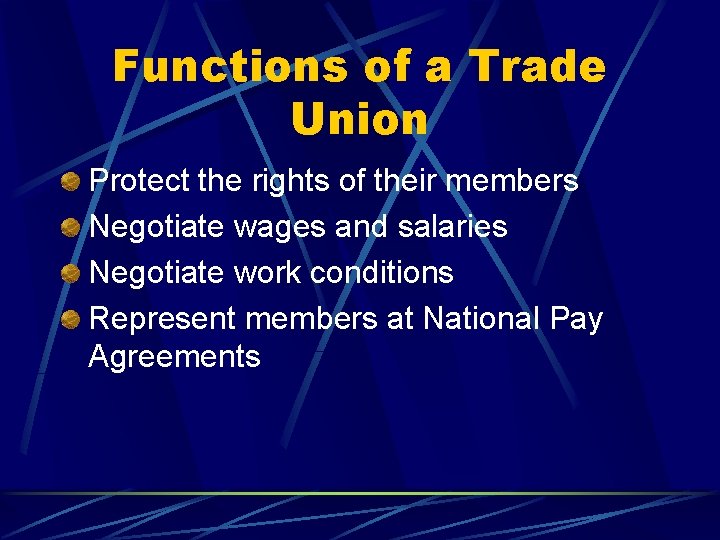 Functions of a Trade Union Protect the rights of their members Negotiate wages and