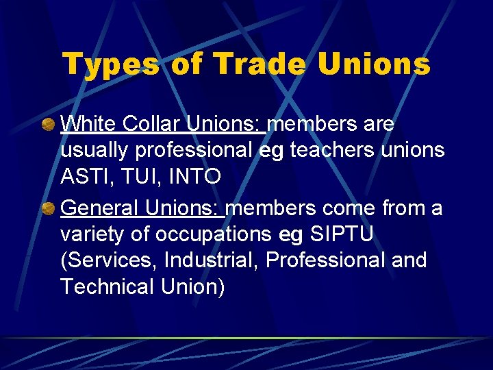 Types of Trade Unions White Collar Unions: members are usually professional eg teachers unions