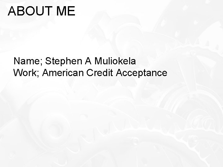 ABOUT ME Name; Stephen A Muliokela Work; American Credit Acceptance 