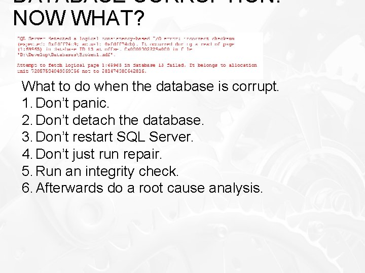 DATABASE CORRUPTION. NOW WHAT? What to do when the database is corrupt. 1. Don’t