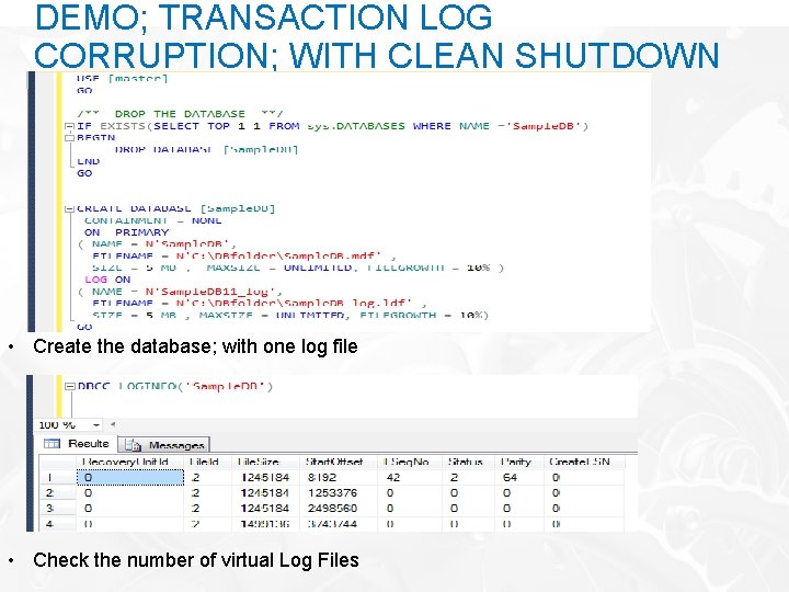 DEMO; TRANSACTION LOG CORRUPTION; WITH CLEAN SHUTDOWN • Create the database; with one log