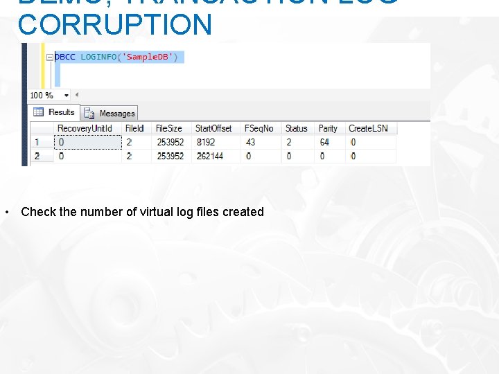 DEMO; TRANSACTION LOG CORRUPTION • Check the number of virtual log files created 