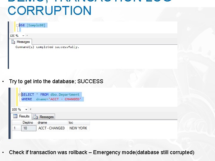 DEMO; TRANSACTION LOG CORRUPTION • Try to get into the database; SUCCESS • Check