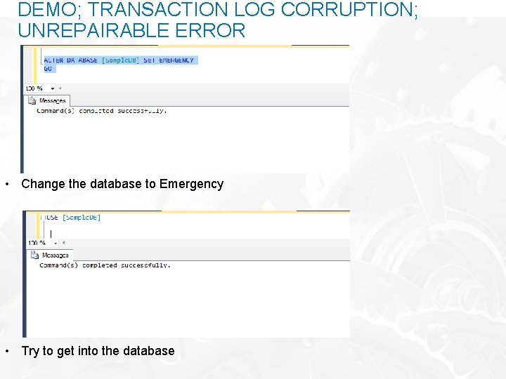 DEMO; TRANSACTION LOG CORRUPTION; UNREPAIRABLE ERROR • Change the database to Emergency • Try