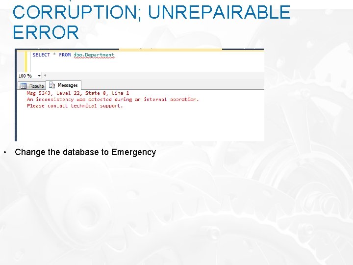 CORRUPTION; UNREPAIRABLE ERROR • Change the database to Emergency 