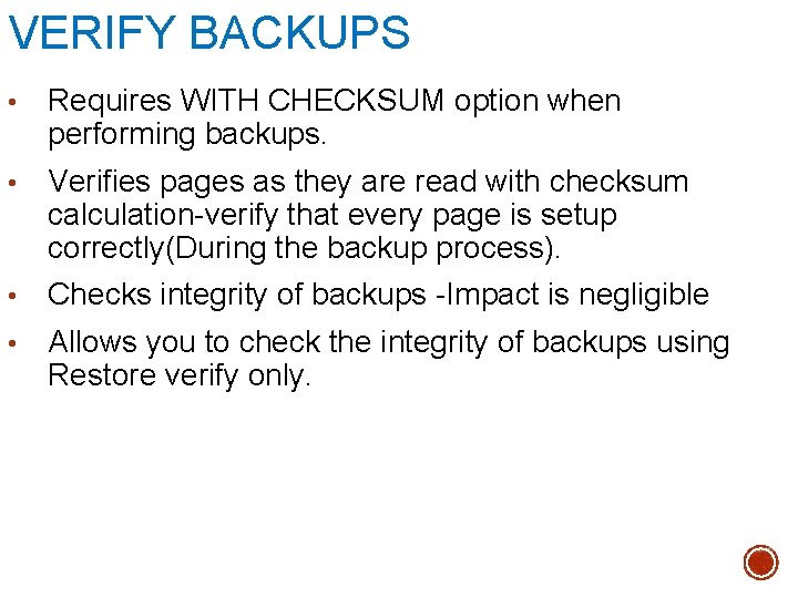 VERIFY BACKUPS • Requires WITH CHECKSUM option when performing backups. • Verifies pages as