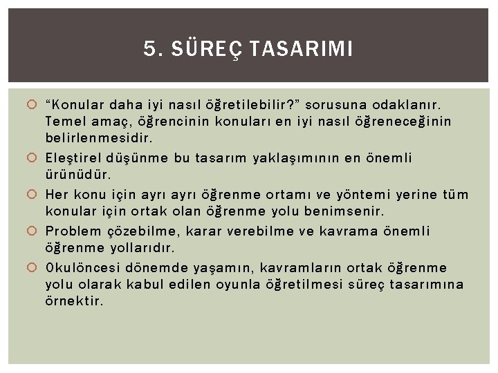 5. SÜREÇ TASARIMI “Konular daha iyi nasıl öğretilebilir? ” sorusuna odaklanır. Temel amaç, öğrencinin