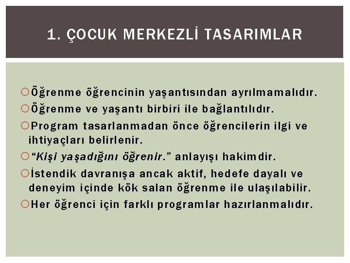 1. ÇOCUK MERKEZLİ TASARIMLAR Öğrenme öğrencinin yaşantısından ayrılmamalıdır. Öğrenme ve yaşantı birbiri ile bağlantılıdır.