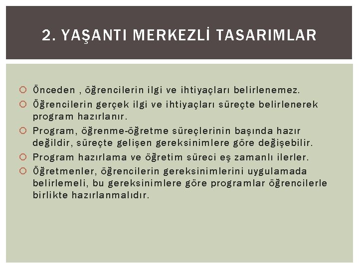 2. YAŞANTI MERKEZLİ TASARIMLAR Önceden , öğrencilerin ilgi ve ihtiyaçları belirlenemez. Öğrencilerin gerçek ilgi