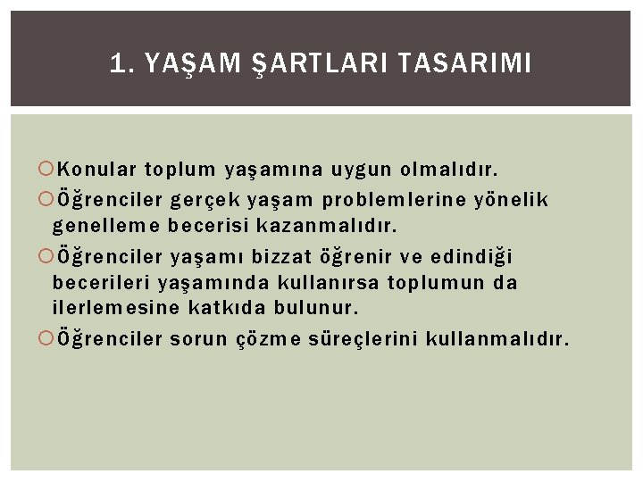 1. YAŞAM ŞARTLARI TASARIMI Konular toplum yaşamına uygun olmalıdır. Öğrenciler gerçek yaşam problemlerine yönelik