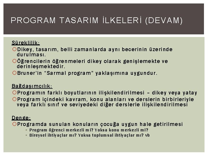 PROGRAM TASARIM İLKELERİ (DEVAM) Süreklilik: Dikey, tasarım, belli zamanlarda aynı becerinin üzerinde durulması. Öğrencilerin