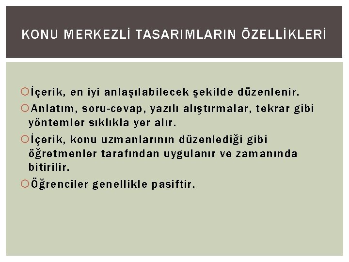 KONU MERKEZLİ TASARIMLARIN ÖZELLİKLERİ İçerik, en iyi anlaşılabilecek şekilde düzenlenir. Anlatım, soru-cevap, yazılı alıştırmalar,