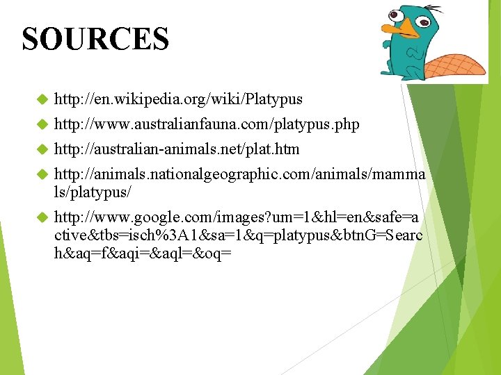 SOURCES http: //en. wikipedia. org/wiki/Platypus http: //www. australianfauna. com/platypus. php http: //australian-animals. net/plat. htm