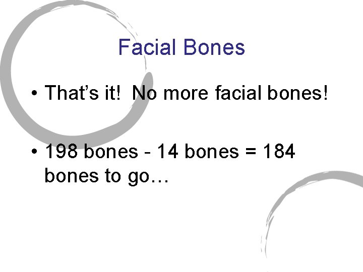 Facial Bones • That’s it! No more facial bones! • 198 bones - 14