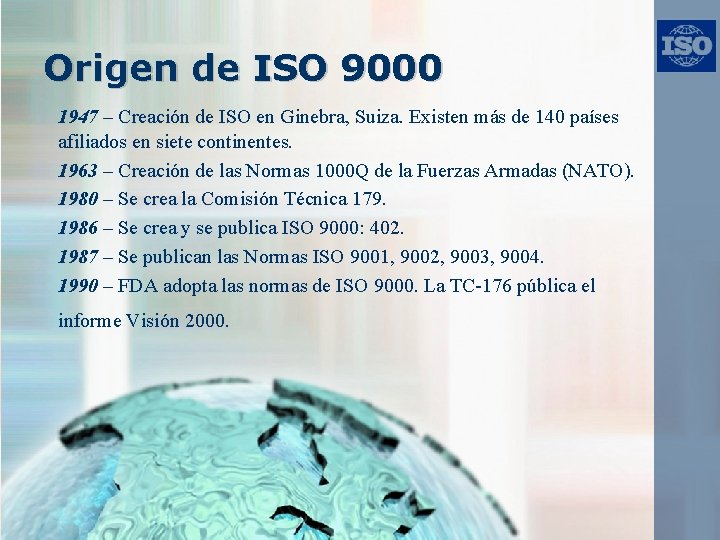 Origen de ISO 9000 1947 – Creación de ISO en Ginebra, Suiza. Existen más