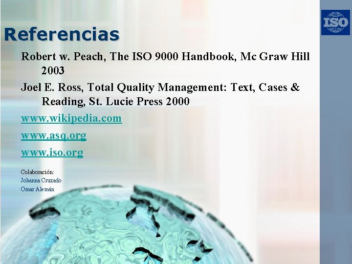 Referencias Robert w. Peach, The ISO 9000 Handbook, Mc Graw Hill 2003 Joel E.