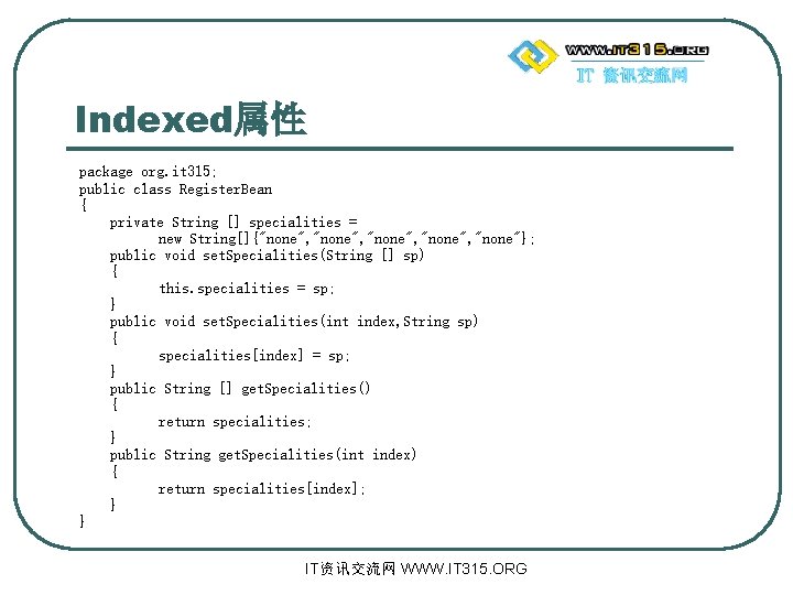 Indexed属性 package org. it 315; public class Register. Bean { private String [] specialities