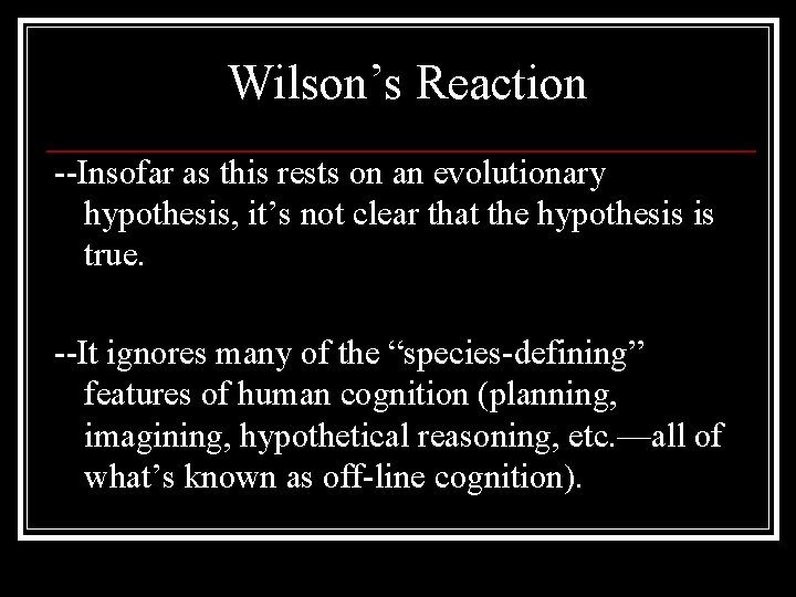 Wilson’s Reaction --Insofar as this rests on an evolutionary hypothesis, it’s not clear that